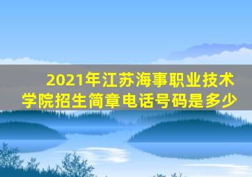 2021年江苏海事职业技术学院招生简章电话号码是多少
