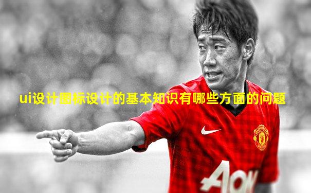 ui设计图标设计的基本知识有哪些方面的问题