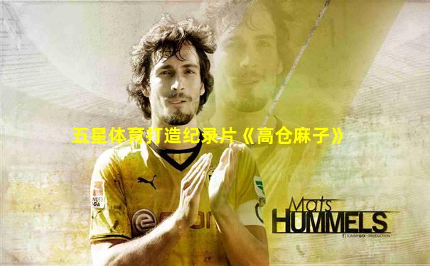 五星体育打造纪录片《高仓麻子》
