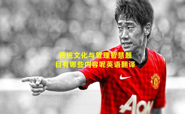 传统文化与管理智慧题目有哪些内容呢英语翻译