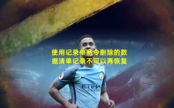 使用记录单命令删除的数据清单记录不可以再恢复