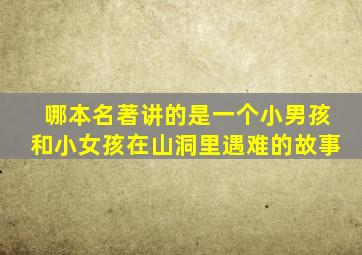 哪本名著讲的是一个小男孩和小女孩在山洞里遇难的故事