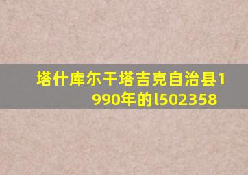 塔什库尓干塔吉克自治县1990年的l502358