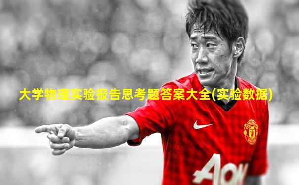 大学物理实验报告思考题答案大全(实验数据)