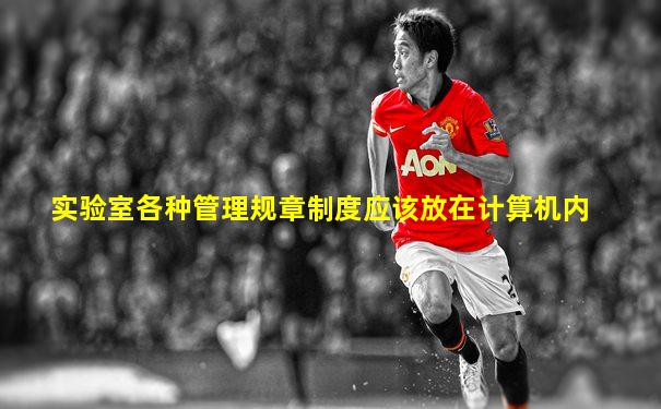 实验室各种管理规章制度应该放在计算机内