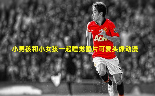 小男孩和小女孩一起睡觉图片可爱头像动漫