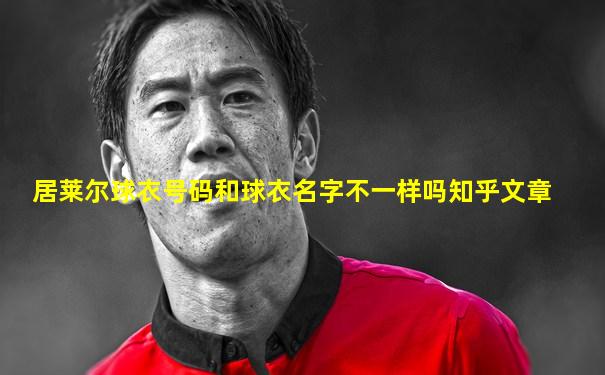 居莱尔球衣号码和球衣名字不一样吗知乎文章