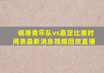 岘港青年队vs嘉定比赛时间表最新消息视频回放直播