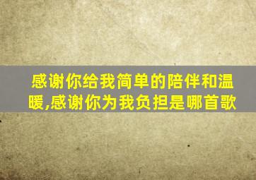 感谢你给我简单的陪伴和温暖,感谢你为我负担是哪首歌