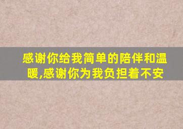感谢你给我简单的陪伴和温暖,感谢你为我负担着不安