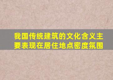 我国传统建筑的文化含义主要表现在居住地点密度氛围