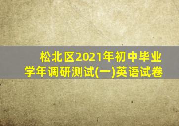松北区2021年初中毕业学年调研测试(一)英语试卷