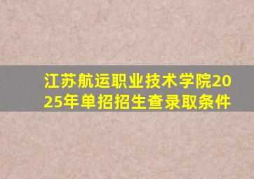 江苏航运职业技术学院2025年单招招生查录取条件