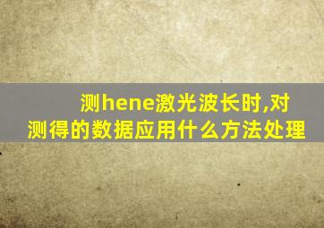 测hene激光波长时,对测得的数据应用什么方法处理