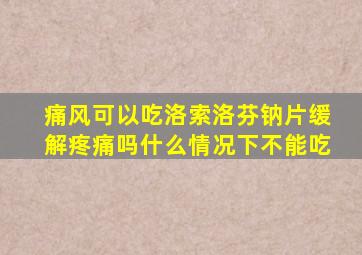痛风可以吃洛索洛芬钠片缓解疼痛吗什么情况下不能吃