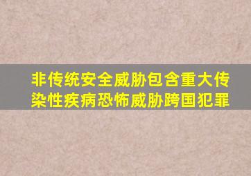 非传统安全威胁包含重大传染性疾病恐怖威胁跨国犯罪