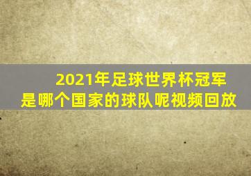 2021年足球世界杯冠军是哪个国家的球队呢视频回放