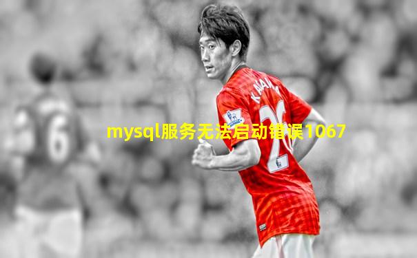 mysql服务无法启动错误1067