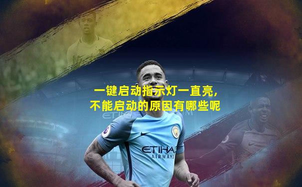 一键启动指示灯一直亮,不能启动的原因有哪些呢