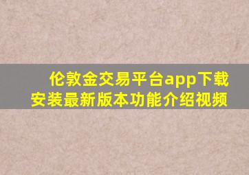 伦敦金交易平台app下载安装最新版本功能介绍视频