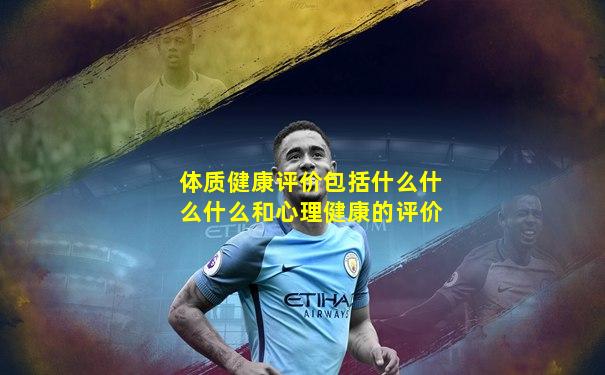 体质健康评价包括什么什么什么和心理健康的评价