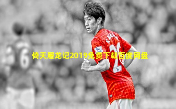 倚天屠龙记2019免费下载百度网盘