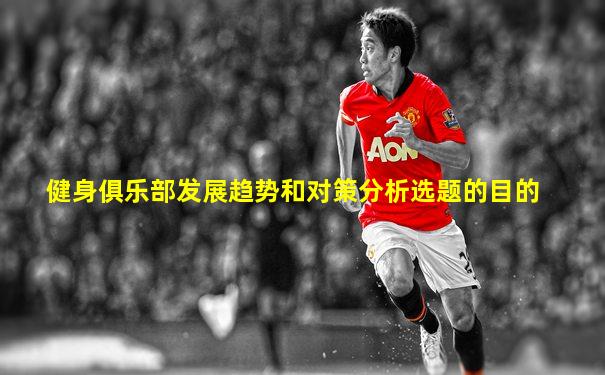 健身俱乐部发展趋势和对策分析选题的目的