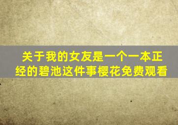 关于我的女友是一个一本正经的碧池这件事樱花免费观看