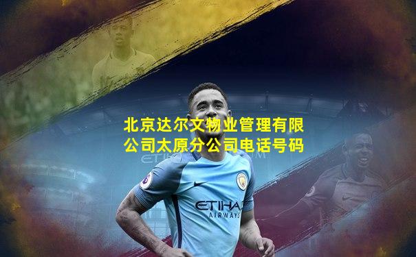 北京达尔文物业管理有限公司太原分公司电话号码