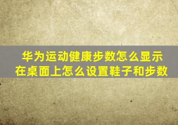 华为运动健康步数怎么显示在桌面上怎么设置鞋子和步数