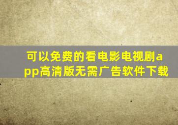 可以免费的看电影电视剧app高清版无需广告软件下载