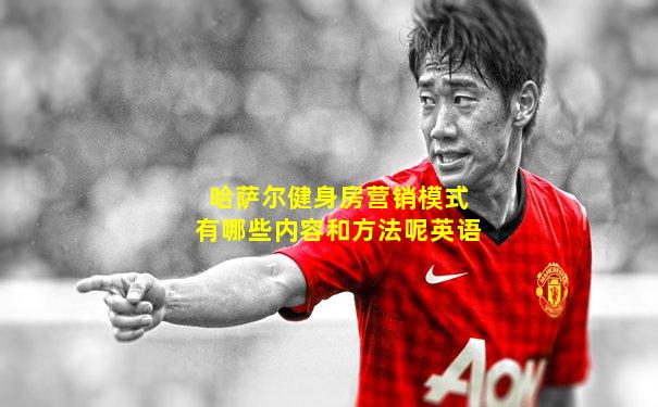 哈萨尔健身房营销模式有哪些内容和方法呢英语
