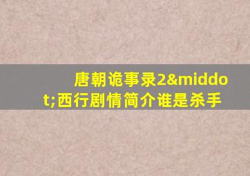 唐朝诡事录2·西行剧情简介谁是杀手