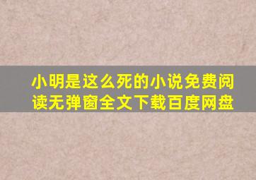 小明是这么死的小说免费阅读无弹窗全文下载百度网盘