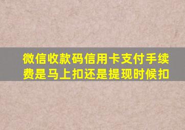 微信收款码信用卡支付手续费是马上扣还是提现时候扣