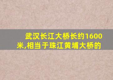 武汉长江大桥长约1600米,相当于珠江黄埔大桥的