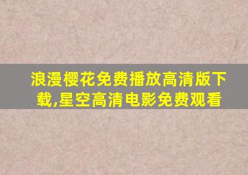 浪漫樱花免费播放高清版下载,星空高清电影免费观看