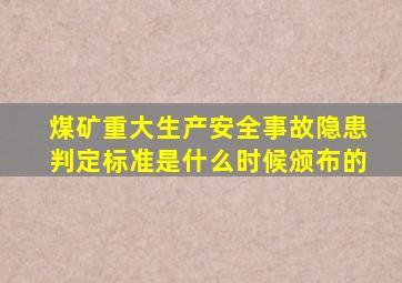 煤矿重大生产安全事故隐患判定标准是什么时候颁布的