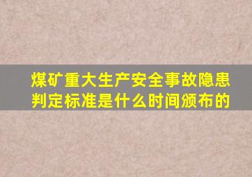 煤矿重大生产安全事故隐患判定标准是什么时间颁布的