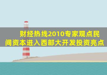 财经热线2010专家观点民间资本进入西部大开发投资亮点