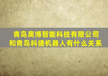 青岛奥博智能科技有限公司和青岛科捷机器人有什么关系